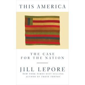 This America: The Case for the Nation -- Jill Lepore